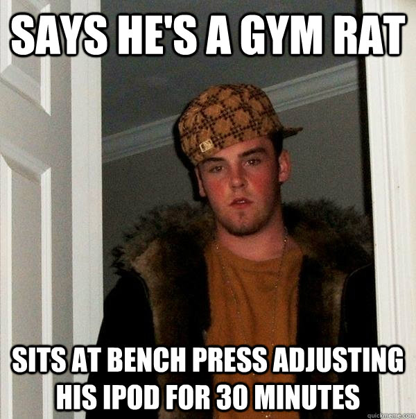 says he's a gym rat sits at bench press adjusting his ipod for 30 minutes  Scumbag Steve