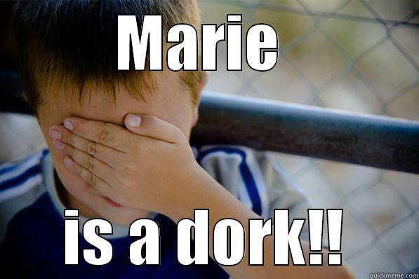 She's a DORK! - MARIE  IS A DORK!! Confession kid