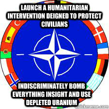 Launch a humanitarian intervention deigned to protect civilians   Indiscriminately bomb everything insight and use depleted uranium   NATO