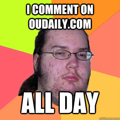 I Comment on OUDaily.com All Day  Butthurt Dweller