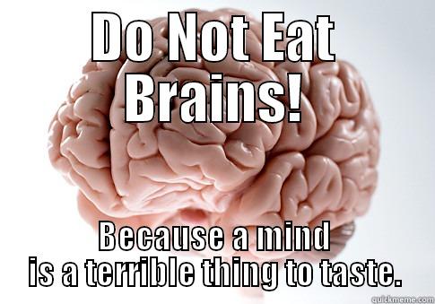 DO NOT EAT BRAINS! BECAUSE A MIND IS A TERRIBLE THING TO TASTE. Scumbag Brain