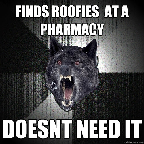 Finds roofies  at a  pharmacy doesnt need it  Insanity Wolf