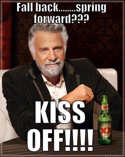 FALL BACK........SPRING FORWARD??? KISS OFF!!!! The Most Interesting Man In The World