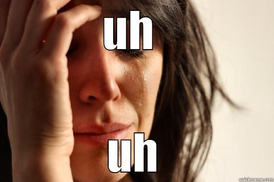 UH  UH First World Problems