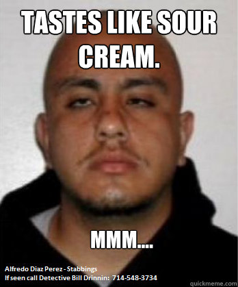 Tastes like sour cream.  Mmm.... - Tastes like sour cream.  Mmm....  Paste Eater Perez