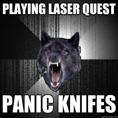 Playing laser quest panic knifes - Playing laser quest panic knifes  Insanity Wolf