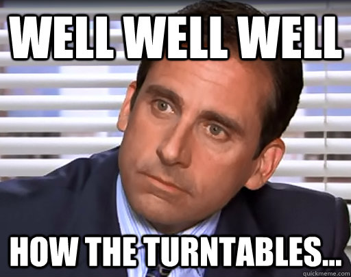 Well Well well how the turntables... - Well Well well how the turntables...  Idiot Michael Scott