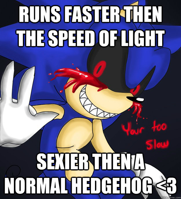 Runs faster then the speed of light Sexier then a normal Hedgehog <3  