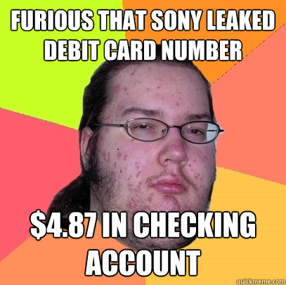 furious that sony leaked debit card number $4.87 in checking account - furious that sony leaked debit card number $4.87 in checking account  Butthurt Dweller