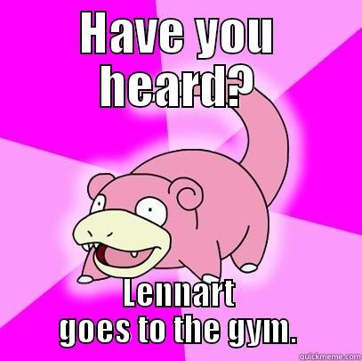 HAVE YOU HEARD? LENNART GOES TO THE GYM. Slowpoke