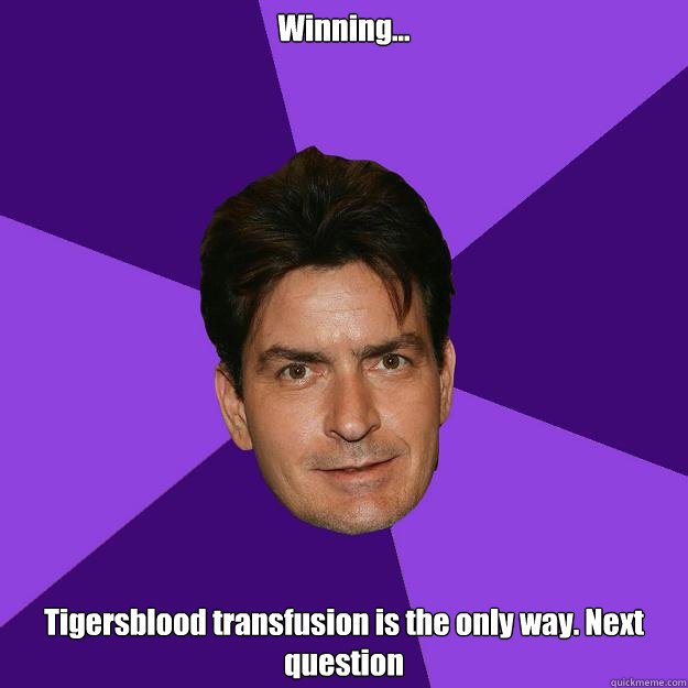 Winning... Tigersblood transfusion is the only way. Next question  Clean Sheen