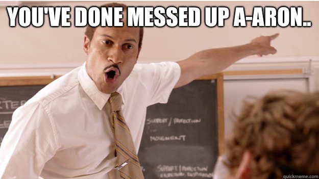 You've Done Messed Up A-Aron..   Substitute Teacher