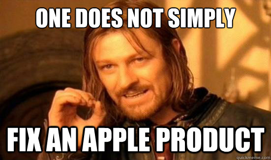One Does Not Simply fix an apple product - One Does Not Simply fix an apple product  Boromir