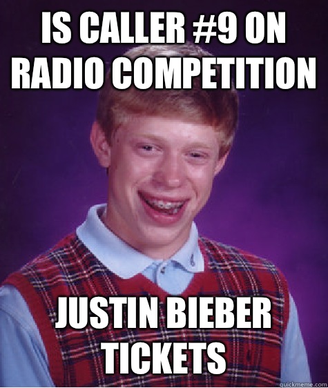 Is caller #9 on radio competition Justin bieber tickets  Bad Luck Brian