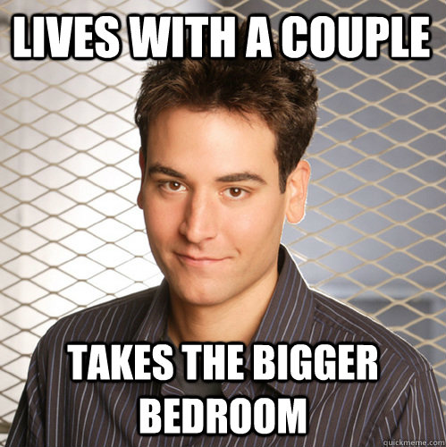 Lives with a couple Takes the bigger bedroom - Lives with a couple Takes the bigger bedroom  Scumbag Ted Mosby