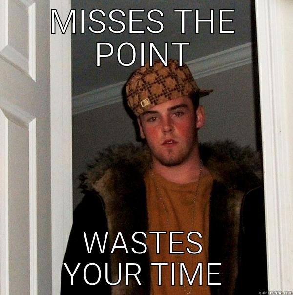 MISSES THE POINT WASTES YOUR TIME Scumbag Steve