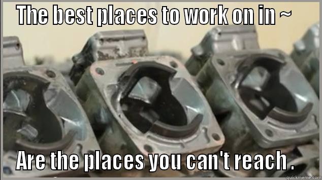 THE BEST PLACES TO WORK ON IN ~    ARE THE PLACES YOU CAN'T REACH .   Misc