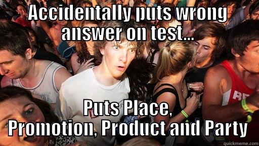 ACCIDENTALLY PUTS WRONG ANSWER ON TEST... PUTS PLACE, PROMOTION, PRODUCT AND PARTY Sudden Clarity Clarence