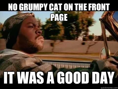 No grumpy cat on the front page it was a good day - No grumpy cat on the front page it was a good day  Misc
