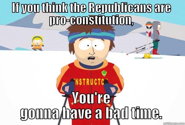 IF YOU THINK THE REPUBLICANS ARE PRO-CONSTITUTION, YOU'RE GONNA HAVE A BAD TIME. Super Cool Ski Instructor