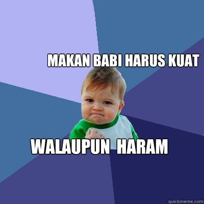 makan babi harus kuat walaupun  haram - makan babi harus kuat walaupun  haram  Success Kid