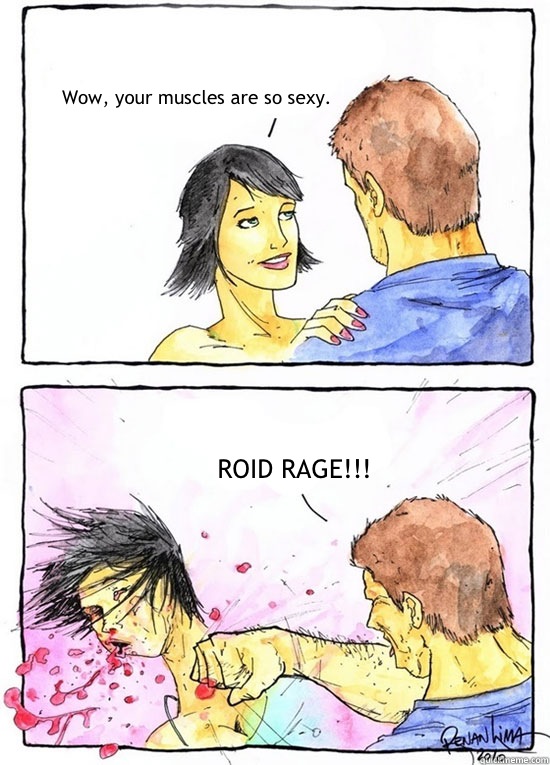 Wow, your muscles are so sexy. ROID RAGE!!!  Alpha Boyfriend