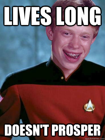 lives long doesn't prosper - lives long doesn't prosper  Bad Luck Ensign Brian