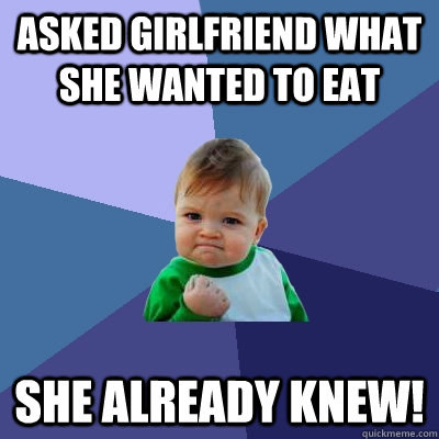 Asked girlfriend what she wanted to eat She already knew!  Success Kid