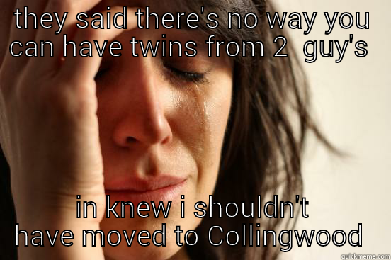 Collingwood  - THEY SAID THERE'S NO WAY YOU CAN HAVE TWINS FROM 2  GUY'S  IN KNEW I SHOULDN'T HAVE MOVED TO COLLINGWOOD  First World Problems