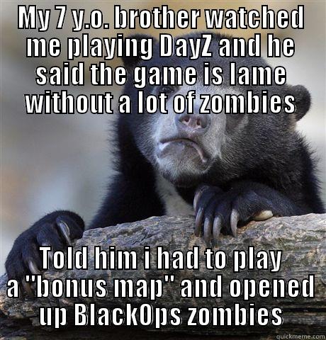 MY 7 Y.O. BROTHER WATCHED ME PLAYING DAYZ AND HE SAID THE GAME IS LAME WITHOUT A LOT OF ZOMBIES TOLD HIM I HAD TO PLAY A 