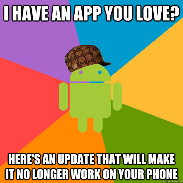 I have an app you love? Here's an update that will make it no longer work on your phone  scumbag android