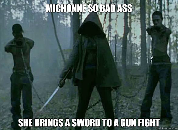 Michonne So Bad ASS She Brings A Sword to a Gun Fight  