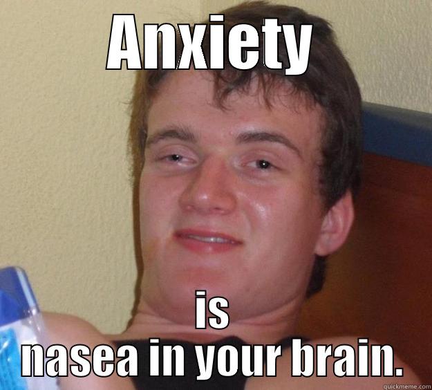 ANXIETY IS NASEA IN YOUR BRAIN. 10 Guy