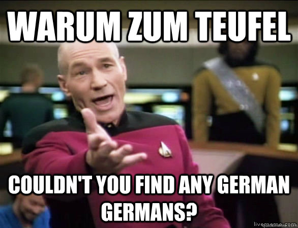 Warum zum Teufel couldn't you find any german germans?  Annoyed Picard HD