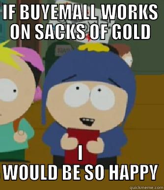 fghfdg SACKS - IF BUYEMALL WORKS ON SACKS OF GOLD I WOULD BE SO HAPPY Craig - I would be so happy