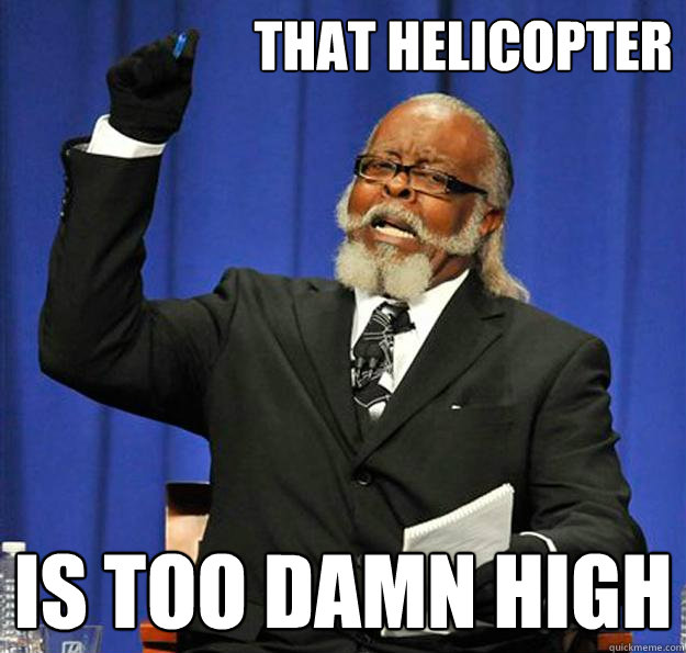 THAT HELICOPTER Is too damn high  Jimmy McMillan