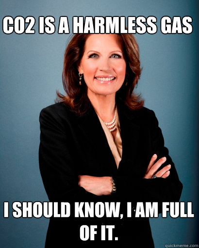 CO2 is a harmless gas I should know, I am full of it.   Whites Rule Bachmann