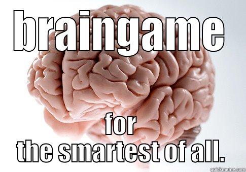brain game - BRAINGAME FOR THE SMARTEST OF ALL. Scumbag Brain