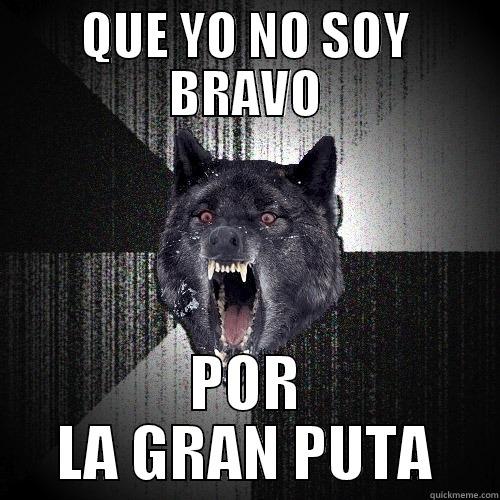 QUE YO NO SOY BRAVO POR LA GRAN PUTA Insanity Wolf