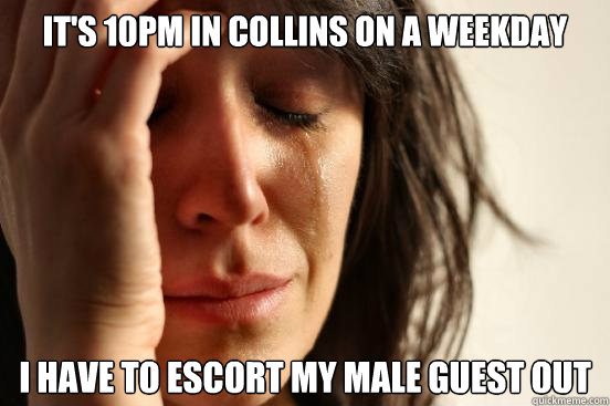 it's 10pm in collins on a weekday i have to escort my male guest out  First World Problems