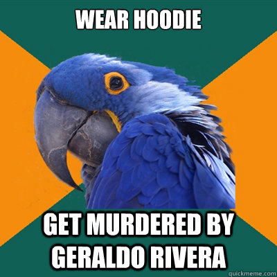 wear hoodie get murdered by geraldo rivera  Paranoid Parrot