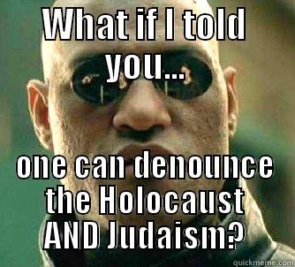 WHAT IF I TOLD YOU... ONE CAN DENOUNCE THE HOLOCAUST AND JUDAISM? Matrix Morpheus