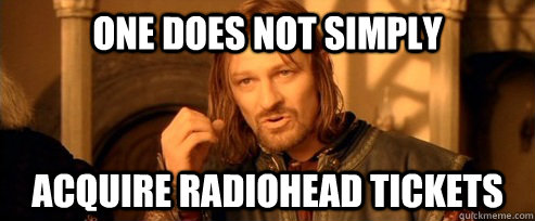 One does not simply Acquire radiohead tickets  One Does Not Simply