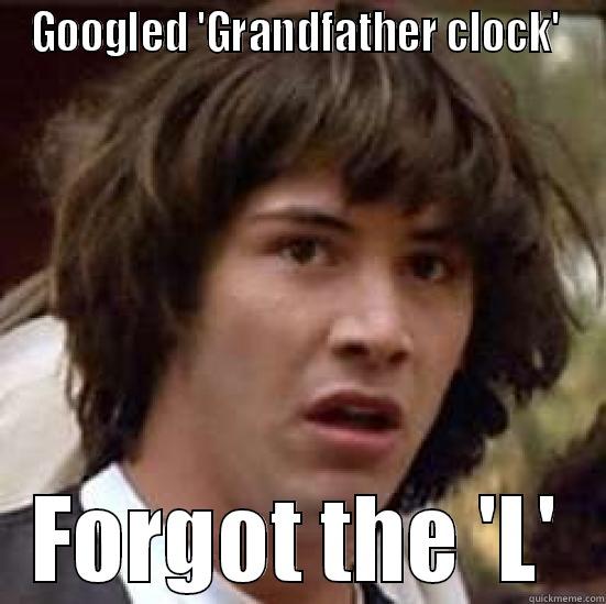 GOOGLED 'GRANDFATHER CLOCK'  FORGOT THE 'L' conspiracy keanu