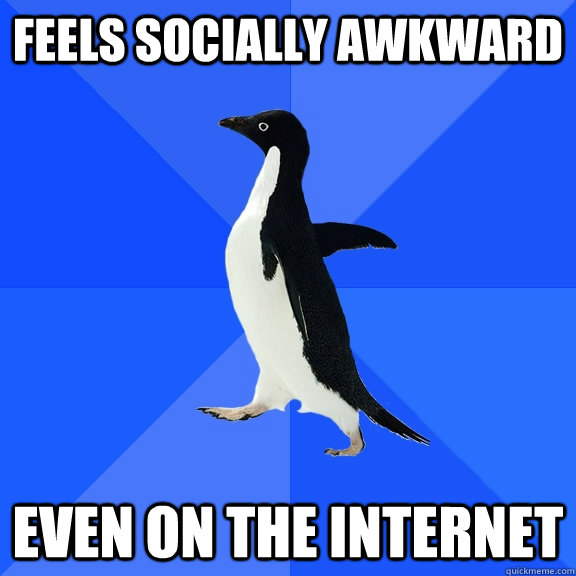 Feels socially awkward even on the internet  Socially Awkward Penguin