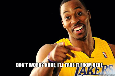 Don't Worry Kobe, I'll Take It From Here  Dwight Howard