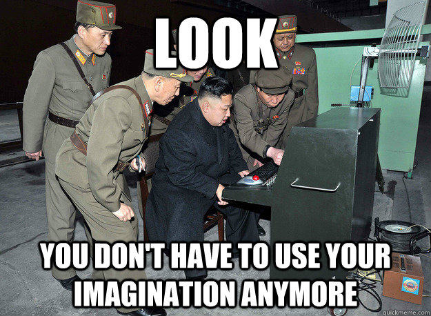 look You don't have to use your imagination anymore  kim jong un