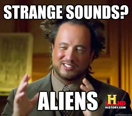 STRANGE SOUNDS?  Aliens - STRANGE SOUNDS?  Aliens  Ancient Aliens