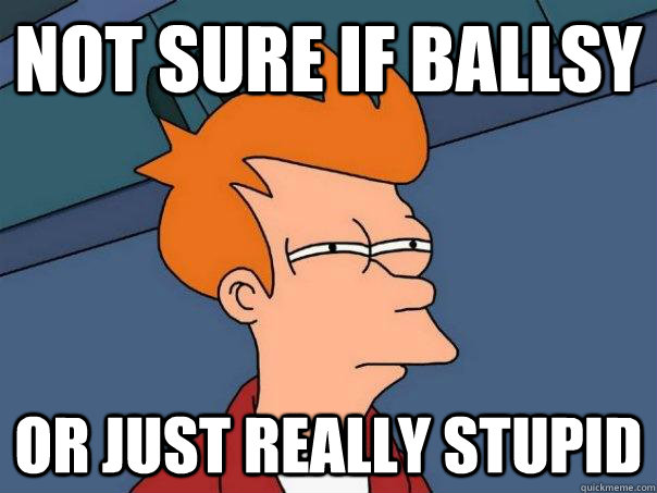 not sure if ballsy or just really stupid  Futurama Fry