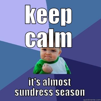 KEEP CALM IT'S ALMOST SUNDRESS SEASON Success Kid